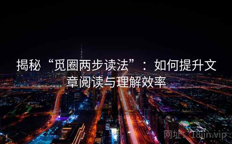 揭秘“觅圈两步读法”：如何提升文章阅读与理解效率