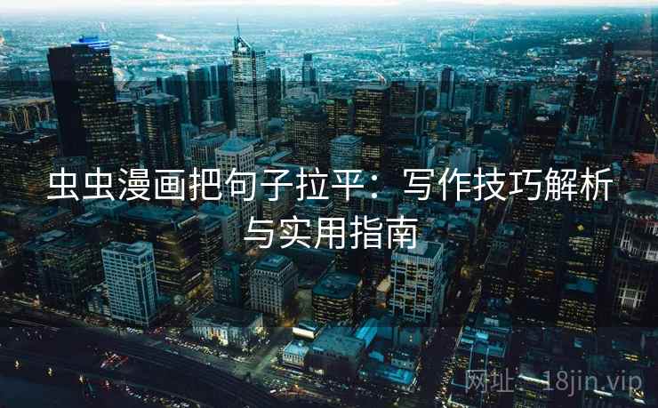 虫虫漫画把句子拉平：写作技巧解析与实用指南