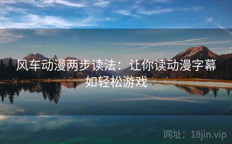 风车动漫两步读法：让你读动漫字幕如轻松游戏